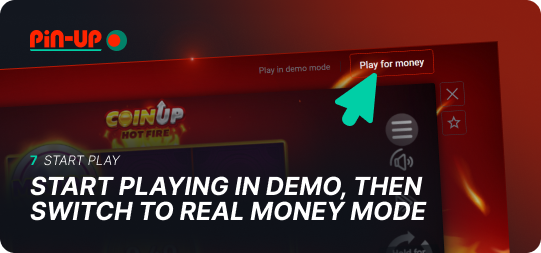 Start playing demo, then switch to real money game mode Pin Up